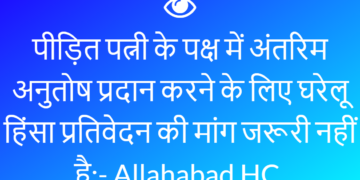 पीड़ित पत्नी के पक्ष में अंतरिम अनुतोष प्रदान करने के लिए घरेलू हिंसा प्रतिवेदन की मांग जरूरी नहीं है:-  Allahabad HC.