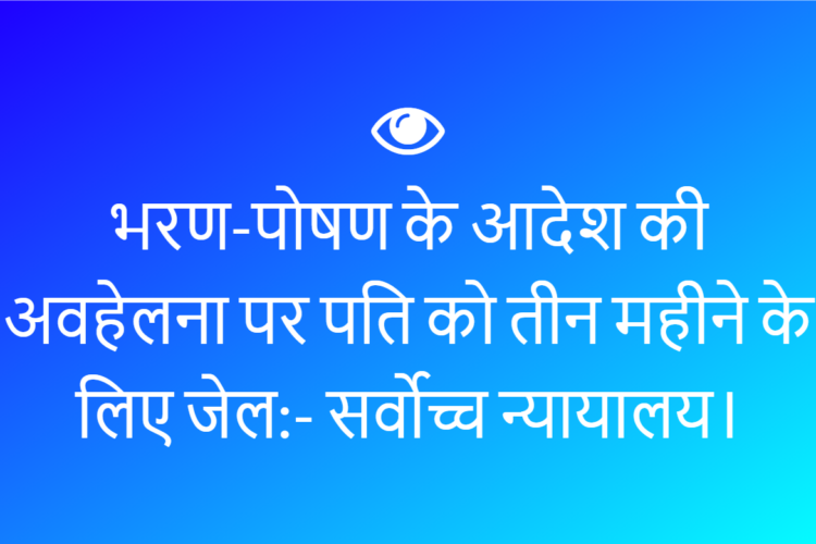 भरण-पोषण के आदेश की अवहेलना पर पति को तीन महीने के लिए जेल:- सर्वोच्च न्यायालय।