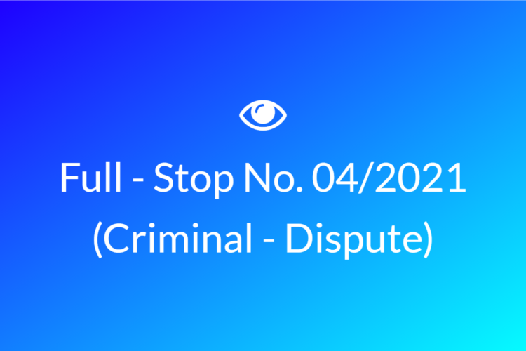 Full Stop No. 04/2021 (Criminal-Dispute)