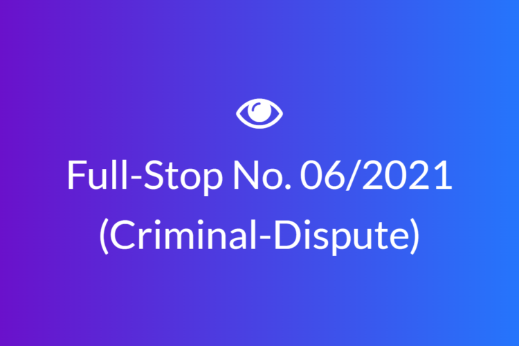 Full Stop No. 06/2021 (Criminal Dispute)