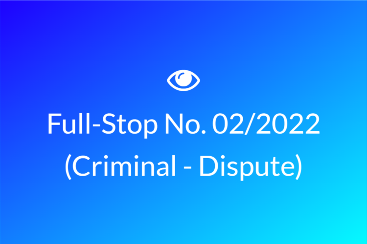 Full Stop No. 02/2022 (Criminal Dispute)