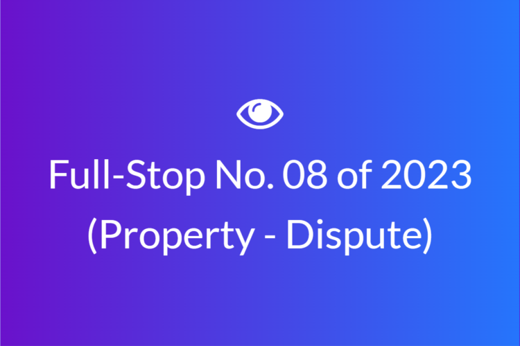 Full Stop No. 08/2023 (Property – Dispute)