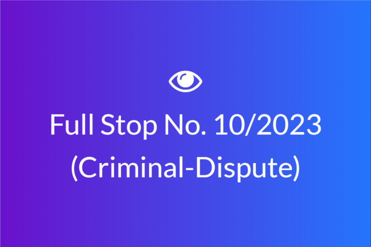 Full Stop No. 10/2023 (Criminal – Dispute)