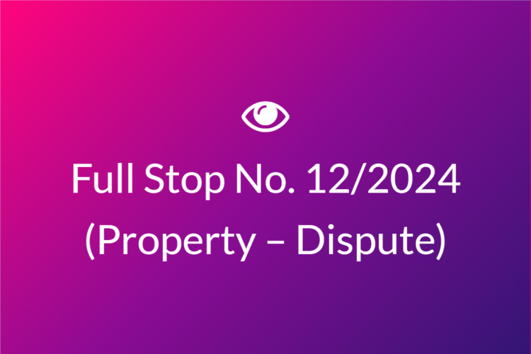 Full Stop No. 12/2024 (Property – Dispute)