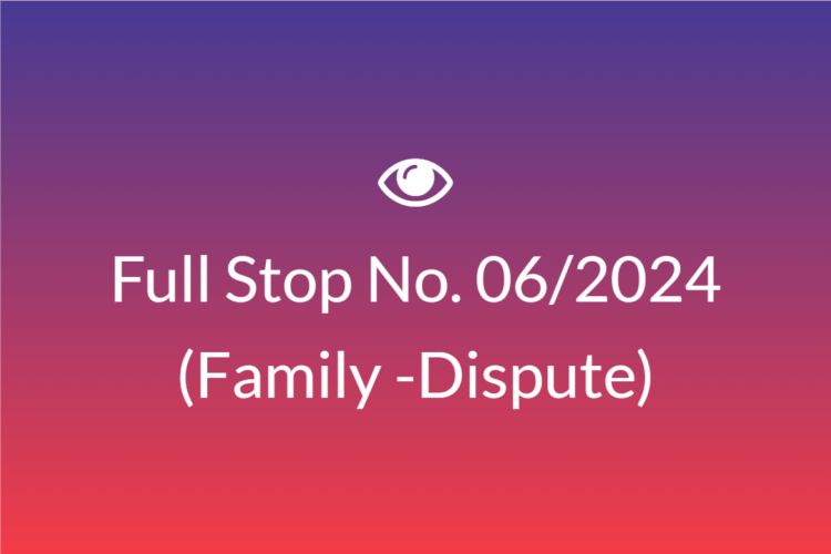 Full Stop No. 06/2024 (Family – Dispute)