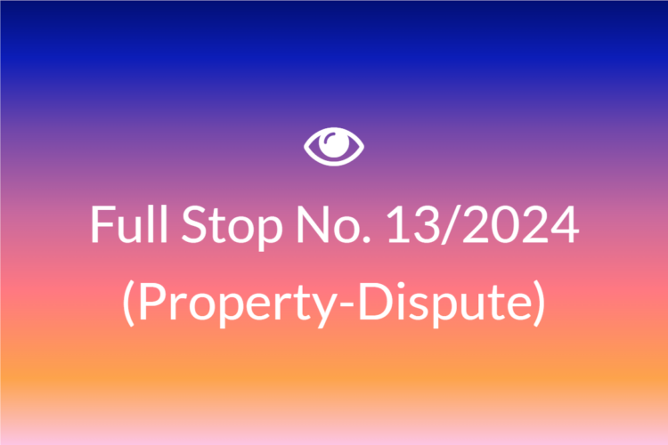 Full Stop No. 13/2024 (Property – Dispute)