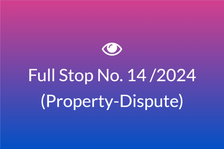 Full Stop No. 14/2024 (Property – Dispute)