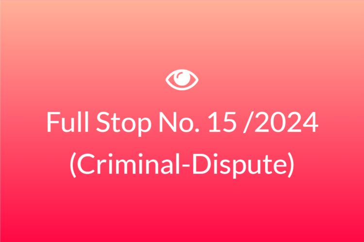 Full Stop No. 15/2024 (Criminal – Dispute)
