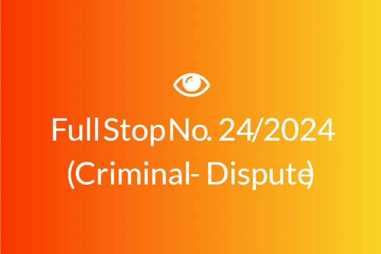 Full Stop No. 24/2024 (Criminal – Dispute)
