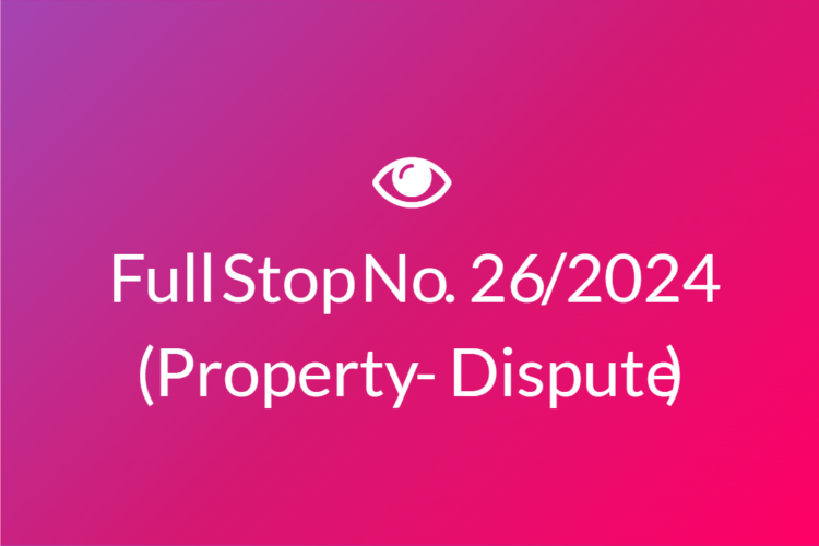 Full Stop No. 26/2024 (Property – Dispute)