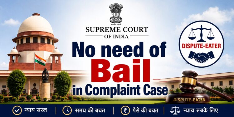 Complaint केस में “जमानत” की जरूरत खत्म – सर्वोच्च न्यायालय।